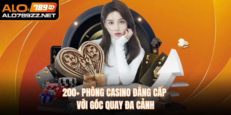 200+ phòng casino đẳng cấp với góc quay đa cảnh