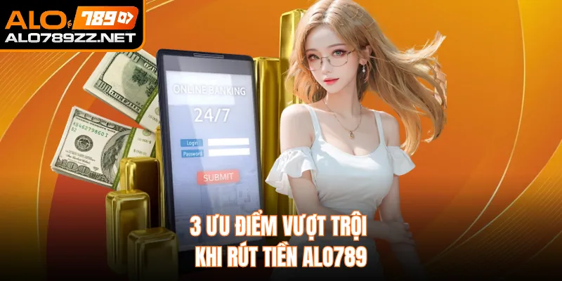 3 ưu điểm vượt trội khi rút tiền ALO789