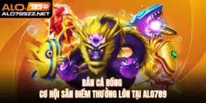 Bắn Cá Rồng Cơ Hội Săn Điểm Thưởng Lớn Tại Alo789