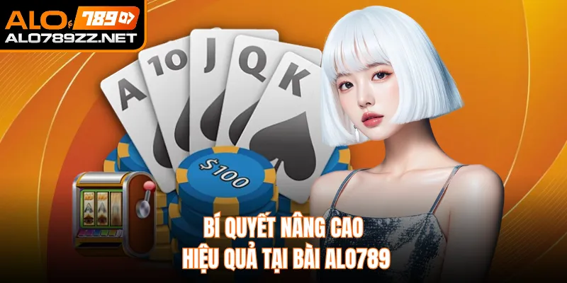 Bí quyết nâng cao hiệu quả tại bài ALO789