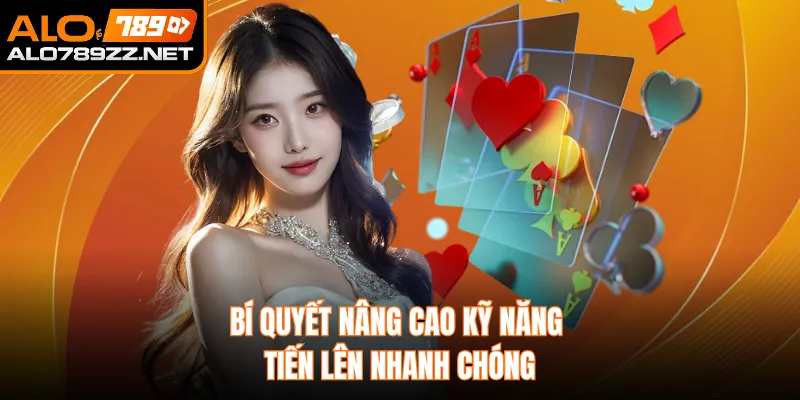 Bí quyết nâng cao kỹ năng tiến lên nhanh chóng