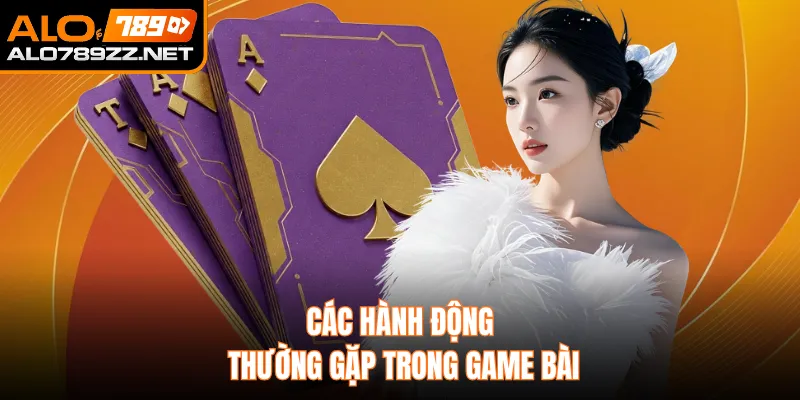 Các hành động thường gặp trong game bài