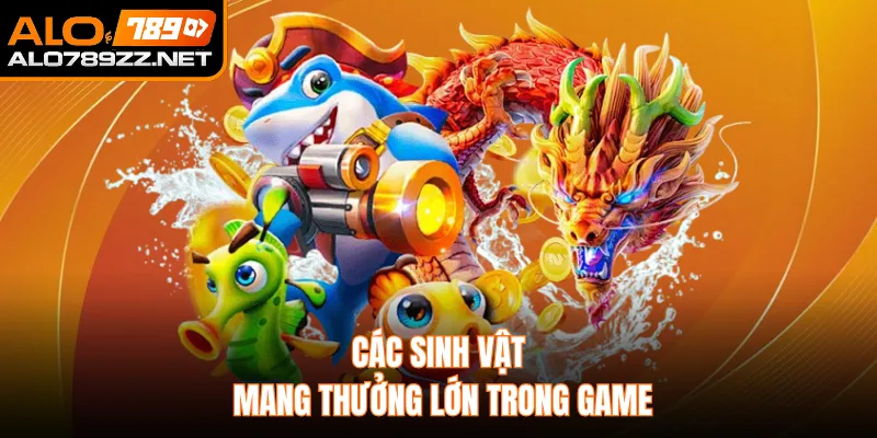 Các sinh vật mang thưởng lớn trong game