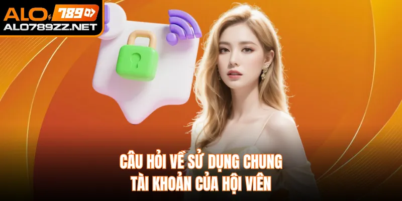 Câu hỏi về sử dụng chung tài khoản của hội viên