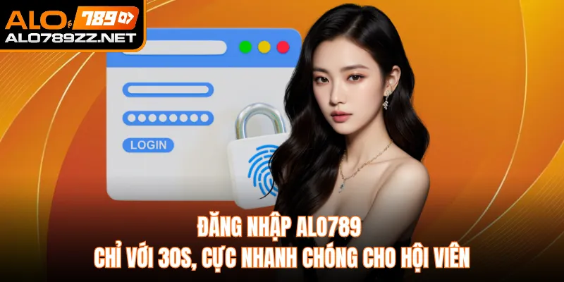 Đăng Nhập ALO789 Chỉ Với 30s, Cực Nhanh Chóng Cho Hội Viên