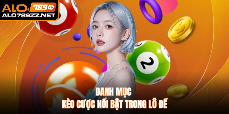 Danh mục kèo cược nổi bật trong lô đề