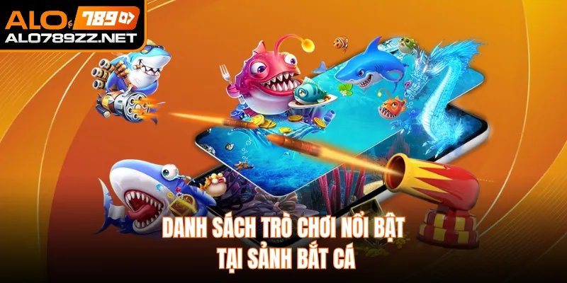 Danh sách trò chơi nổi bật tại sảnh bắt cá
