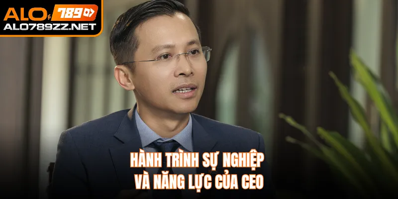 Hành trình sự nghiệp và năng lực của CEO