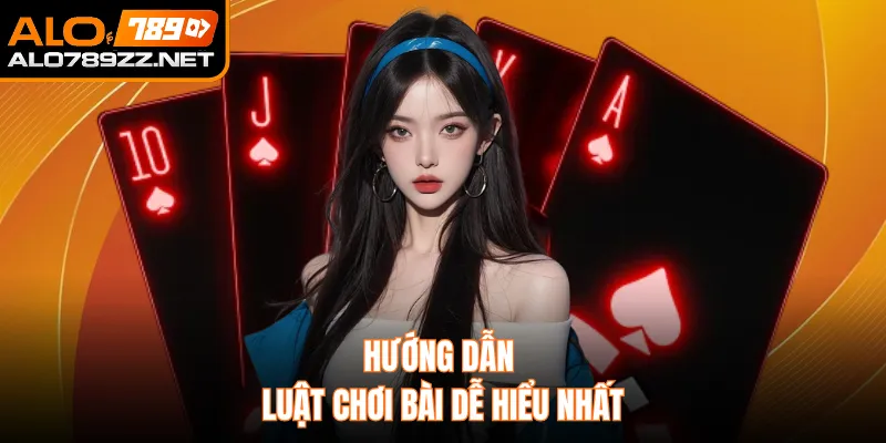 Hướng dẫn luật chơi bài dễ hiểu nhất