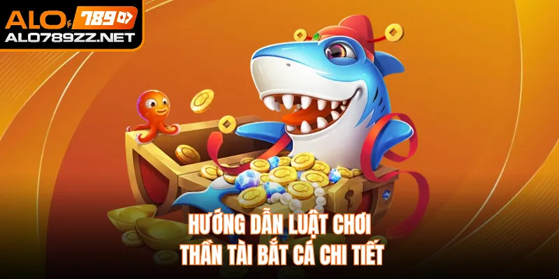 Hướng dẫn luật chơi thần tài bắt cá chi tiết