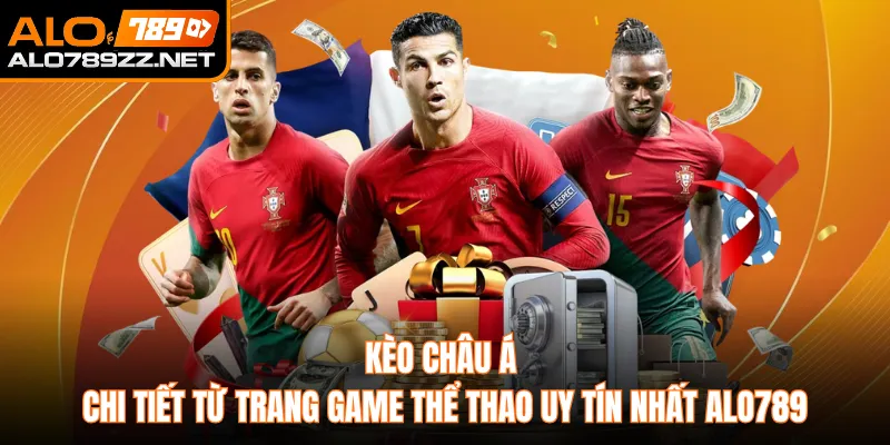 Kèo Châu Á Chi Tiết Từ Trang Game Thể Thao Uy Tín Nhất ALO789