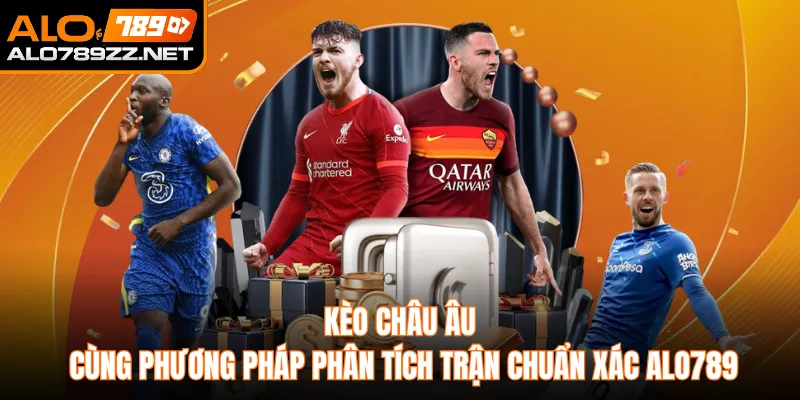 Kèo Châu Âu Cùng Phương Pháp Phân Tích Trận Chuẩn Xác ALO789