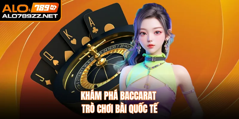 Khám phá Baccarat trò chơi bài quốc tế 