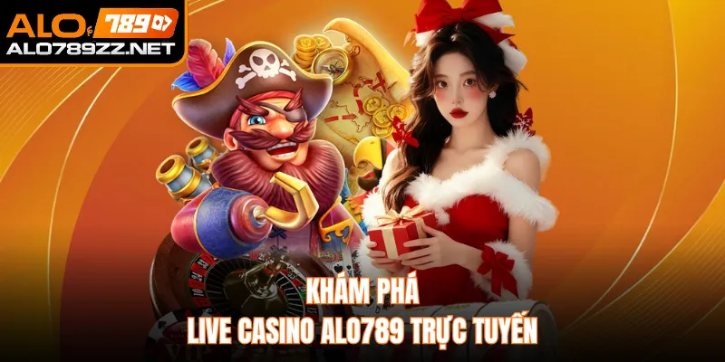 Khám phá live casino ALO789 trực tuyến 