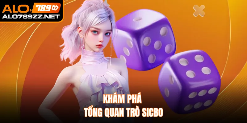 Khám phá tổng quan trò Sicbo 