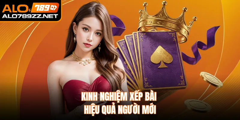 Kinh nghiệm xếp bài hiệu quả người mới