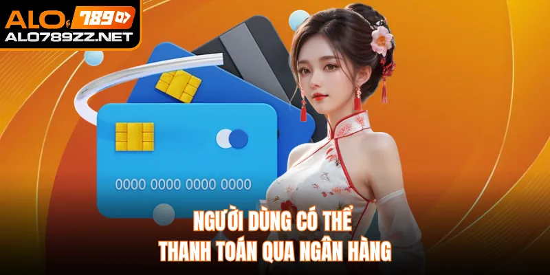Người dùng có thể thanh toán qua ngân hàng