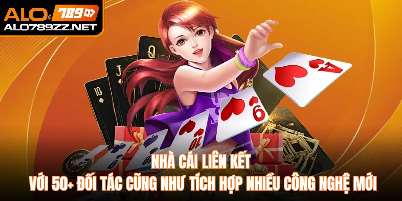 Nhà cái liên kết với 50+ đối tác cũng như tích hợp nhiều công nghệ mới