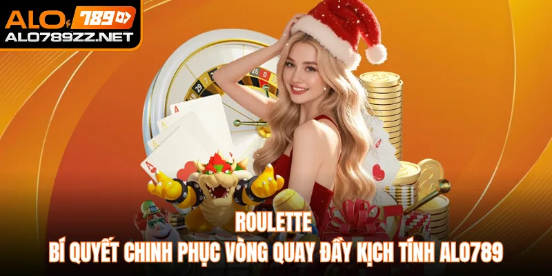 Roulette Bí Quyết Chinh Phục Vòng Quay Đầy Kịch Tính Alo789