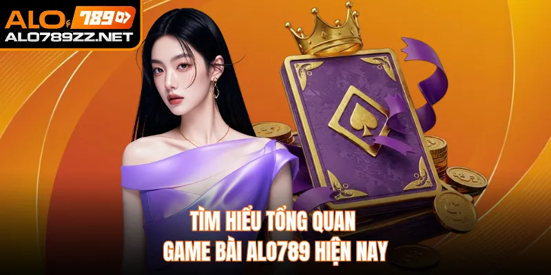 Tìm hiểu tổng quan game bài ALO789 hiện nay 