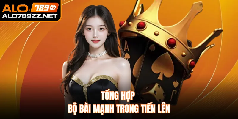 Tổng hợp bộ bài mạnh trong tiến lên