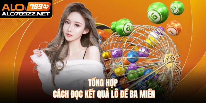 Tổng hợp cách đọc kết quả lô đề ba miền