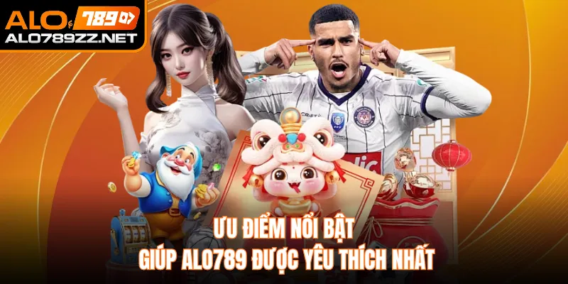 Ưu điểm nổi bật giúp ALO789 được yêu thích nhất