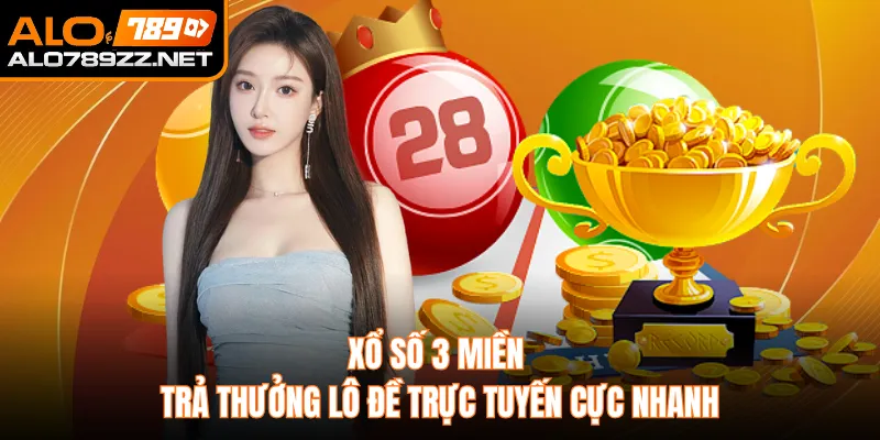 Xổ Số 3 Miền Trả Thưởng Lô Đề Trực Tuyến Cực Nhanh