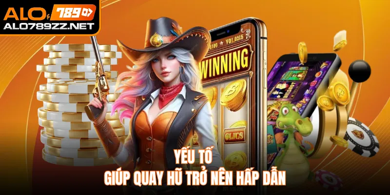 Yếu tố giúp quay hũ trở nên hấp dẫn
